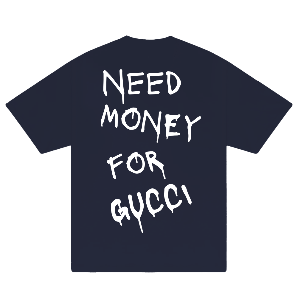 Need Money For Gucci T-Shirt