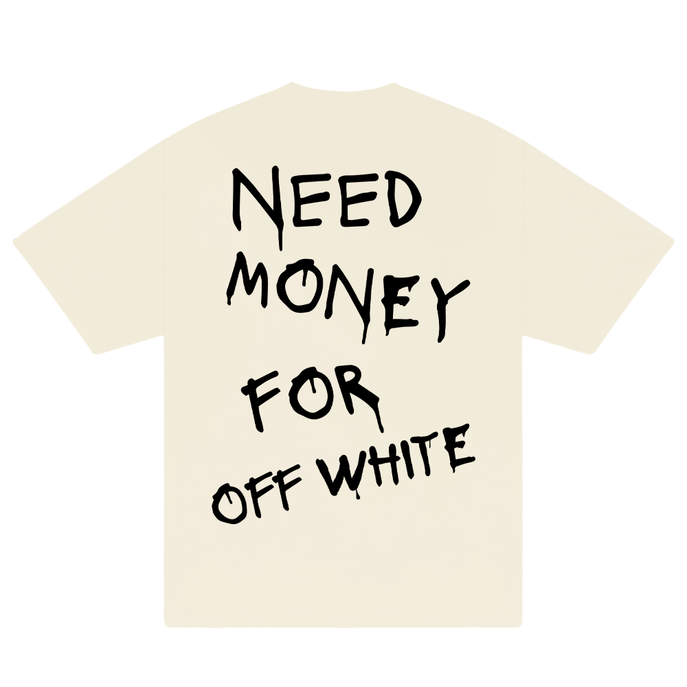 Need Money For Off White T-Shirt