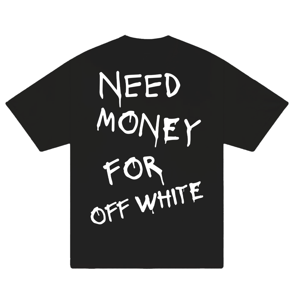 Need Money For Off White T-Shirt