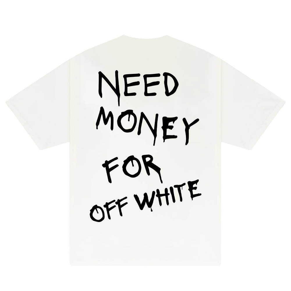 Need Money For Off White T-Shirt