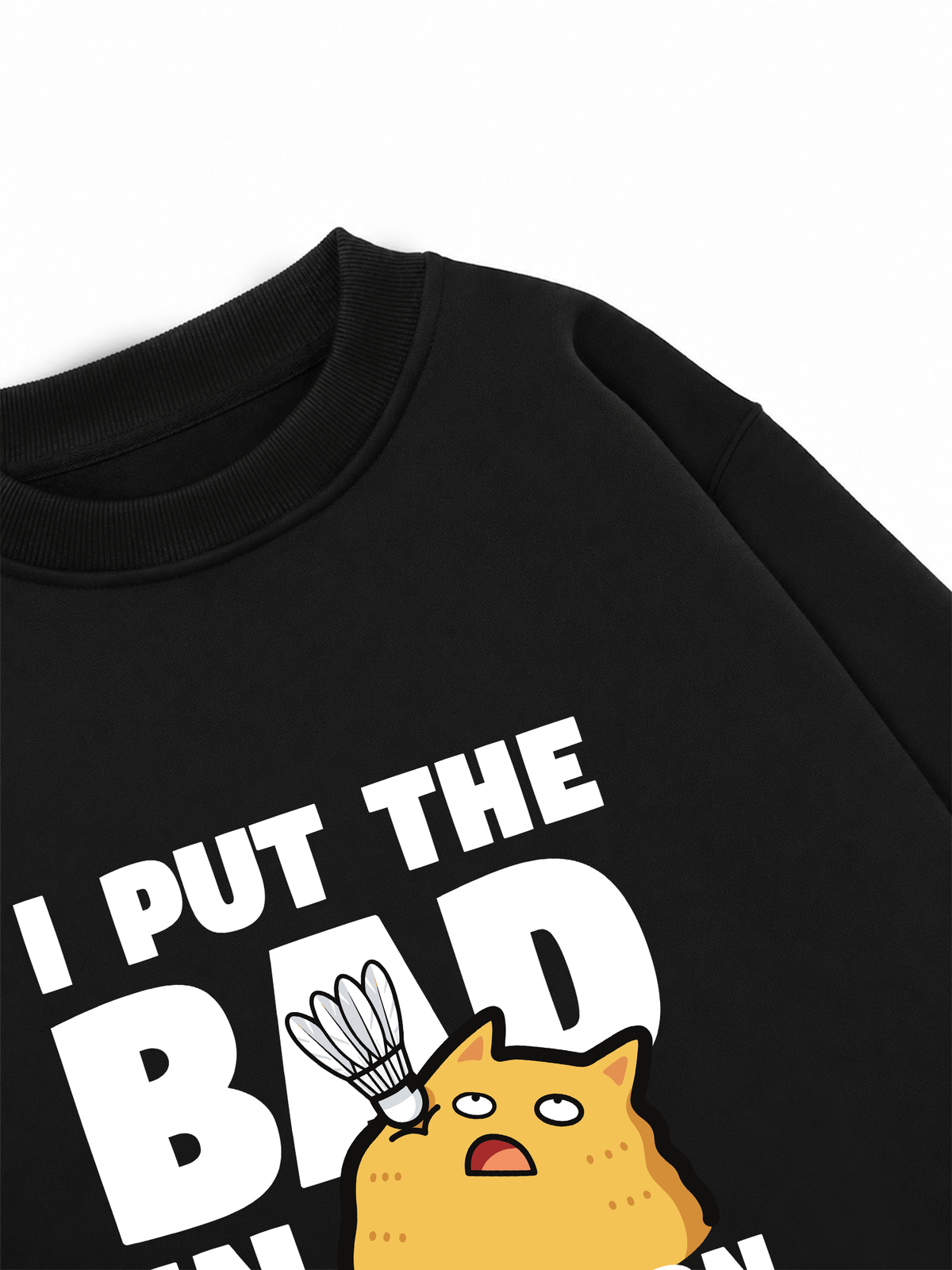 Áo Sweater Nỉ Hai Da I Put The Bad In Badminton Cat